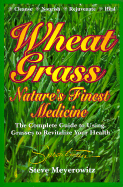 Wheatgrass: Nature's Finest Medicine: The Complete Guide to Using Grass Foods and Juices to Help Your Health