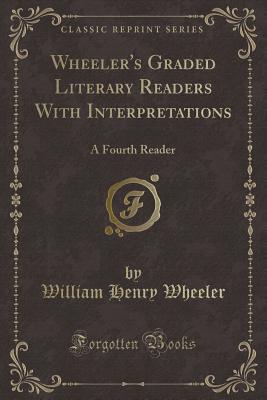 Wheeler's Graded Literary Readers with Interpretations: A Fourth Reader (Classic Reprint) - Wheeler, William Henry