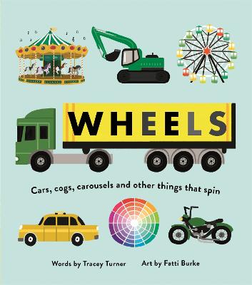 Wheels: Cars, Cogs, Carousels and Other Things That Spin - Turner, Tracey