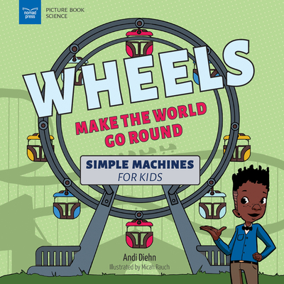 Wheels Make the World Go Round: Simple Machines for Kids - Diehn, Andi