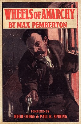 Wheels of Anarchy: by Max Pemberton - Pemberton, Max, Dr., and Spiring, Paul R. (Editor), and Cooke, Hugh (Editor)