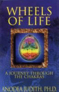 Wheels of Life: A Journey Through the Chakras - Judith, Anodea