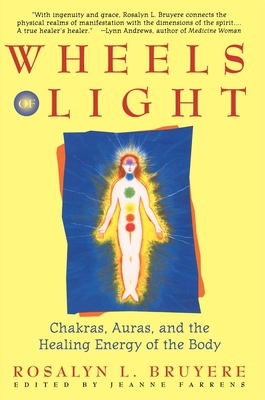 Wheels of Light: Chakras, Auras, and the Healing Energy of the Body - Bruyere, Rosalyn