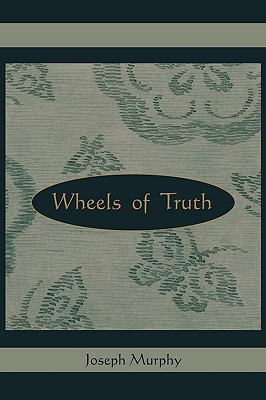 Wheels of Truth - Murphy, Joseph, Dr.
