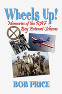 Wheels Up!: A Former RAF Boy Entrant's Recollections of Life in the Boy's Service in the Early 1960s