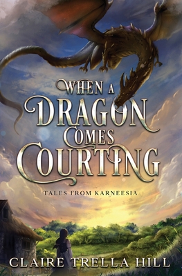 When a Dragon Comes Courting - Hill, Claire Trella