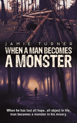 When A Man Becomes A Monster: When he has lost all hope, all object in life, man becomes a monster in his misery. - Turner, Jamie