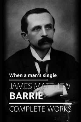 When a man's single: A Tale of Literary Life - Charles, Benjamin (Editor), and Barrie, James Matthew