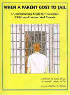 When a Parent Goes to Jail: A Comprehensive Guide for Counseling Children of Incarcerated Parents