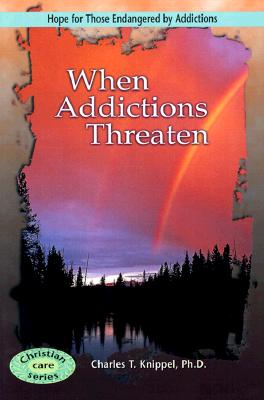 When Addictions Threaten: Hope for Those Endangered by Addictions - Knippel, Charles T, Ph.D.