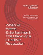 When AI Meets Entertainment: The Dawn of a Creative Revolution: Unlocking New Revenue Streams in the AI-Driven Entertainment Era