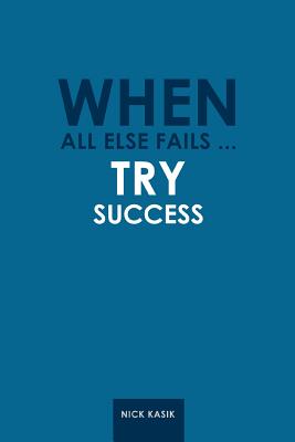 When All Else Fails ... Try Success - Kasik, Nick