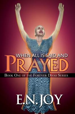 When All Is Said and Prayed: Book One of the Forever Diva Series - Joy, E N