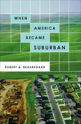 When America Became Suburban - Beauregard, Robert A