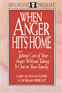 When Anger Hits Home: Taking Care of Your Anger Without Taking It Out on Your Family - Wright, H Norman, Dr., and Oliver, Gary J, Ph.D.