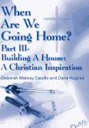 When Are We Going Home?: Part III- Building a House: A Christian Inspiration