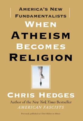 When Atheism Becomes Religion: America's New Fundamentalists - Hedges, Chris