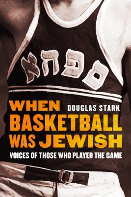 When Basketball Was Jewish: Voices of Those Who Played the Game - Stark, Douglas