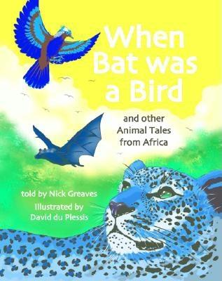 When Bat Was a Bird: And Other Animal Tales from Africa - Greaves, Nick