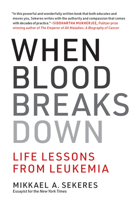 When Blood Breaks Down: Life Lessons from Leukemia - Sekeres, Mikkael A