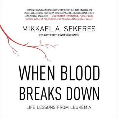 When Blood Breaks Down: Life Lessons from Leukemia - Lenz, Mike (Read by), and Sekeres, Mikkael A