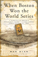 When Boston Won the World Series: A Chronicle of Boston's Remarkable Victory in the First Modern World Series of 1903