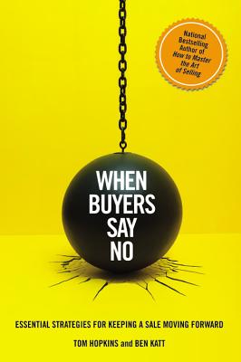 When Buyers Say No: Essential Strategies for Keeping a Sale Moving Forward - Hopkins, Tom, and Katt, Ben