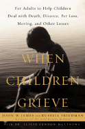 When Children Grieve: For Adults to Help Children Deal with Death, Divorce, Pet Loss, Moving, and Other Losses