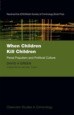 When Children Kill Children: Penal Populism and Political Culture - Green, David A.