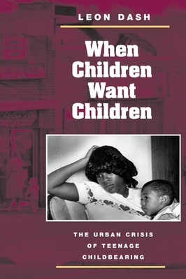 When Children Want Children: The Urban Crisis of Teenage Childbearing - Dash, Leon