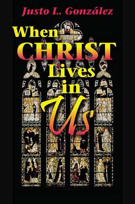 When Christ Lives in Us Student Guide - Gonzalez, Justo L
