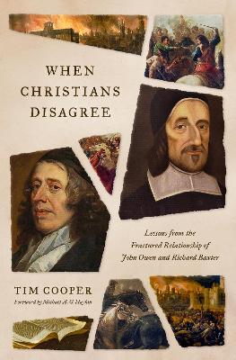 When Christians Disagree: Lessons from the Fractured Relationship of John Owen and Richard Baxter - Cooper, Tim, and Haykin, Michael A G (Foreword by)