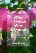 When Christians Hurt Christians: How to Remove the Stone-Heavy Ache of Hurts and Betrayals