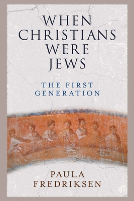 When Christians Were Jews: The First Generation - Fredriksen, Paula
