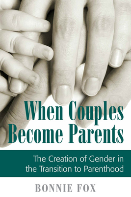 When Couples Become Parents: The Creation of Gender in the Transition to Parenthood - Fox, Bonnie
