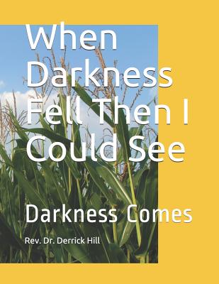 When Darkness Fell Then I Could See - Hill, Derrick a