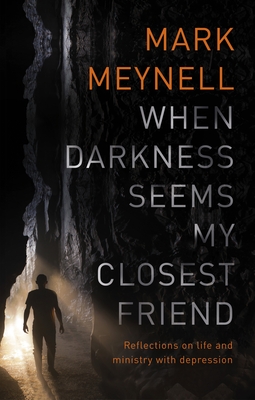 When Darkness Seems My Closest Friend: Reflections On Life And Ministry With Depression - Meynell, Mark