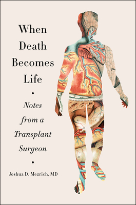 When Death Becomes Life: Notes from a Transplant Surgeon - Mezrich, Joshua D