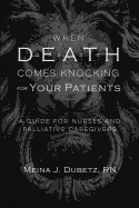 When Death Comes Knocking for Your Patients: A Guide for Nurses and Palliative Caregivers