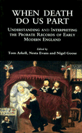 When Death Do Us Part: Understanding and Interpreting the Probate Records of Early Modern England - Arkell, Tom (Editor), and Evans, Nesta (Editor), and Goose, Nigel