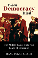 When Democracy Died: The Middle East's Enduring Peace of Lausanne