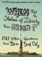 When Did the Statue of Liberty Turn Green?: And 101 Other Questions about New York City