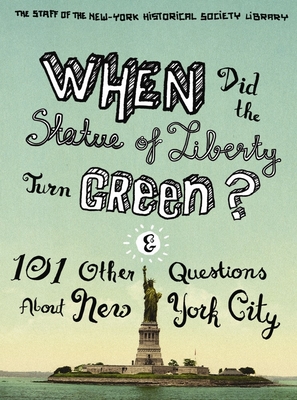 When Did the Statue of Liberty Turn Green?: And 101 Other Questions about New York City - Library, The Staff of the New, and Nazionale, Nina, and Ashton, Jean