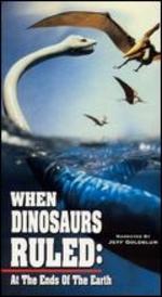 When Dinosaurs Ruled: At the Ends of the Earth