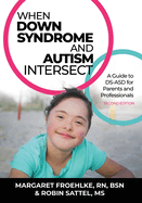 When Down Syndrome and Autism Intersect: A Guide to DS-ASD for Parents and Professionals