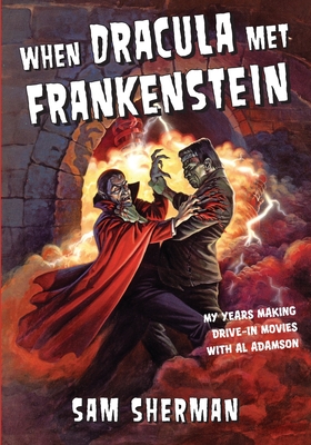 When Dracula Met Frankenstein: My Years Making Drive-In Movies with Al Adamson - Russo, John a (Foreword by), and Ferrante, Tim (Editor), and Sherman, Sam