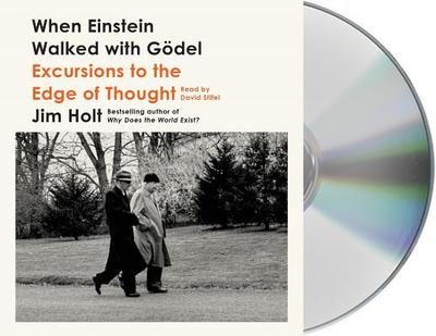 When Einstein Walked with Gdel: Excursions to the Edge of Thought - Holt, Jim, and Stifel, David (Read by)