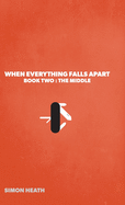 When Everything Falls Apart: Book Two: The Middle