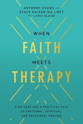 When Faith Meets Therapy: Find Hope and a Practical Path to Emotional, Spiritual, and Relational Healing - Evans, Anthony, and Kaiser, Stacy