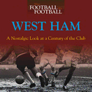 When Football Was Football: West Ham: A Nostalgic Look at a Century of the Club